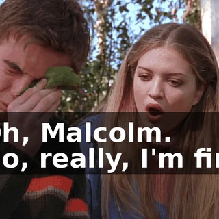 - Oh, Malcolm. - No, really, I'm fine.