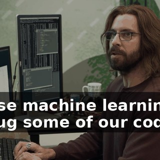 to use machine learning to debug some of our code.