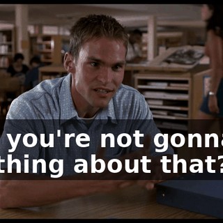 And you're not gonna do anything about that?