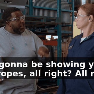 She gonna be showing you the ropes, all right? All right.