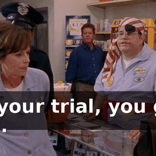 at your trial, you got me.