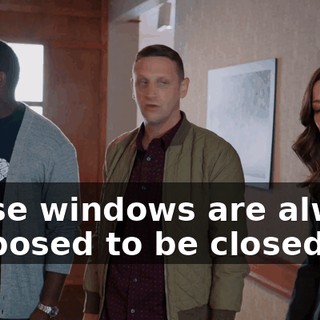 Those windows are always supposed to be closed!