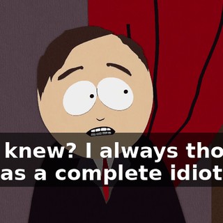 Who knew? I always thought he was a complete idiot.