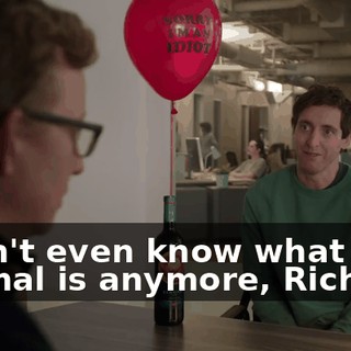 I don't even know what normal is anymore, Richard.