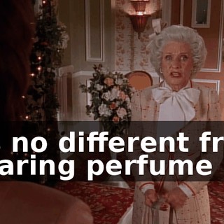 It's no different from wearing perfume
