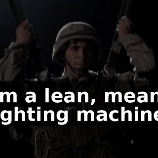 I'm a lean, mean fighting machine.