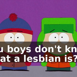 You boys don't know what a lesbian is?