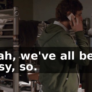 Yeah, we've all been busy, so.