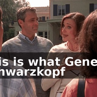 This is what General Schwarzkopf