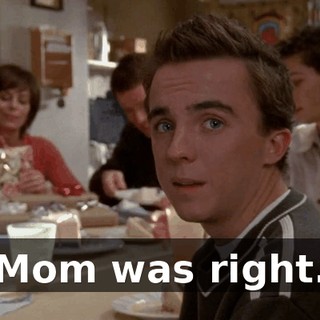 Mom was right.
