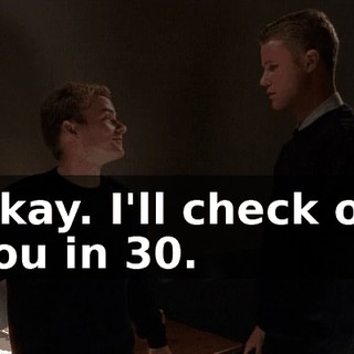 Okay. I'll check on you in 30.