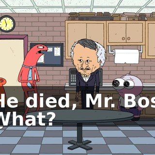 - He died, Mr. Boss. - What?