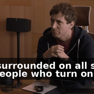 I'm surrounded on all sides by people who turn on me.