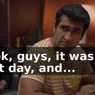 Look, guys, it was my first day, and...