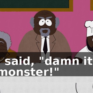 I said, "damn it, monster!"