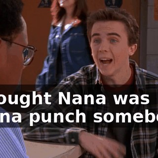 I thought Nana was gonna punch somebody.