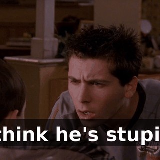 I think he's stupid.