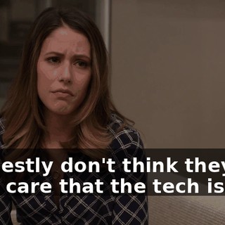 I honestly don't think they even care that the tech is shit.