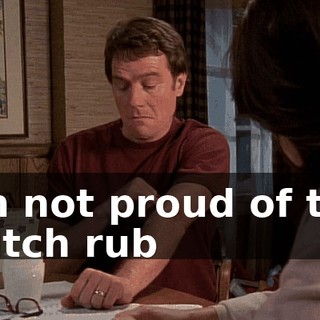 I'm not proud of the Dutch rub