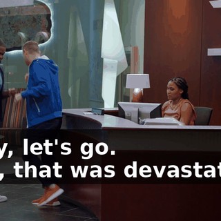 Okay, let's go. - Oh, that was devastating.