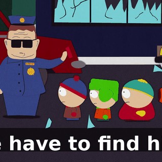 We have to find him.