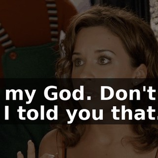 Oh, my God. Don't tell her I told you that.