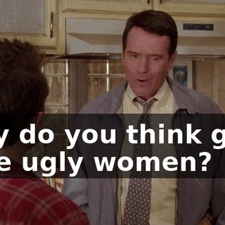 Why do you think guys date ugly women?