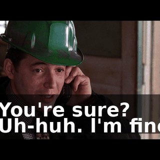 - You're sure? - Uh-huh. l'm fine.
