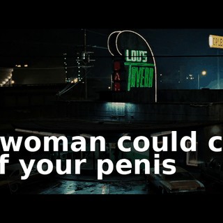 A woman could cut off your penis