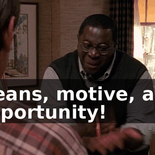 Means, motive, and opportunity!
