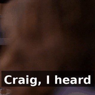 Craig, I heard
