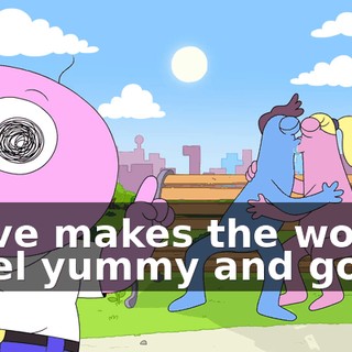 ♪ Love makes the world Feel yummy and good ♪