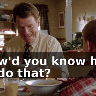 How'd you know how to do that?