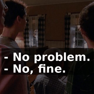 - No problem. - No, fine.