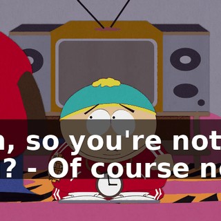 Huh, so you're not my dad? - Of course not.