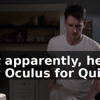 But apparently, he left Oculus for Quiver