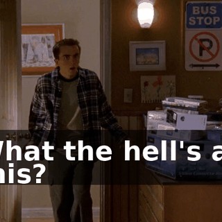 What the hell's all this?