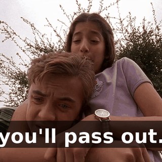 you'll pass out.