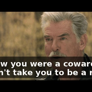 I knew you were a coward but I didn't take you to be a rat.