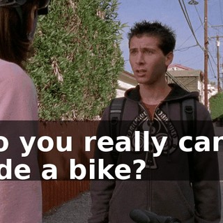 So you really can't ride a bike?