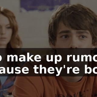 who make up rumors because they're bored