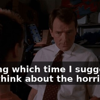 During which time I suggest you think about the horrible...