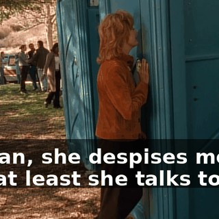 I mean, she despises me, but at least she talks to me.