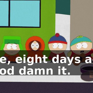 Like, eight days ago. - God damn it.