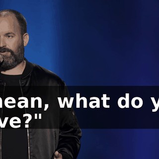 I mean, what do you have?"