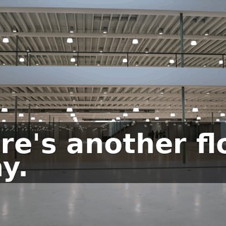 There's another floor? Okay.