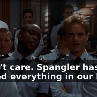 I don't care. Spangler has ruined everything in our lives.