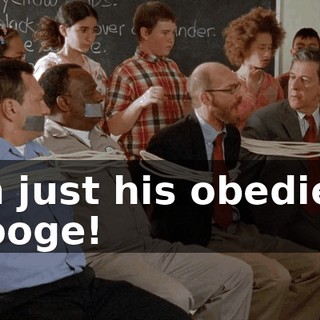 I'm just his obedient stooge!