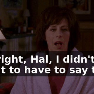 All right, Hal, I didn't want to have to say this,
