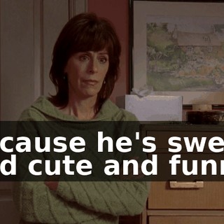 because he's sweet and cute and funny,